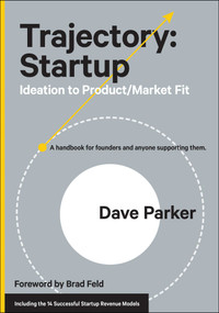 Trajectory: Startup (Ideation to Product/Market Fit) by Dave Parker, 9781953295071