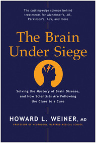 The Brain Under Siege (Solving the Mystery of Brain Disease, and How Scientists are Following the Clues to a Cure) by Howard L. Weiner, 9781953295545