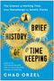 A Brief History of Timekeeping (The Science of Marking Time, from Stonehenge to Atomic Clocks) by Chad Orzel, 9781953295606