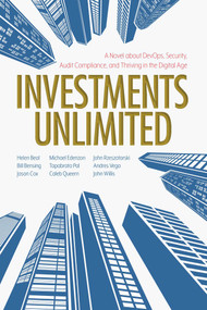 Investments Unlimited (A Novel About DevOps, Security, Audit Compliance, and Thriving in the Digital Age) by Helen Beal, Bill Bensing, Jason Cox, Michael Edenzon, John Willis, Tapabrata Pal, Caleb Queern, John Rzeszotarski, Andres Vega, 9781950508532