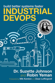 Industrial DevOps (Build Better Systems Faster) by Dr. Suzette Johnson, Robin Yeman, Mik Kersten, Dean Leffingwell, 9781950508792
