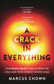 A Crack in Everything (How Black Holes Came in from the Cold and Took Cosmic Centre Stage) - 9781804544334 by Marcus Chown, 9781804544334
