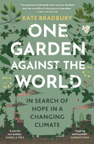 One Garden Against the World (In Search of Hope in a Changing Climate) - 9781399408851 by Kate Bradbury, 9781399408851