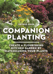 Companion Planting (Create a Flourishing Kitchen Garden By Matchmaking Your Plants) by Ortrud Grieb, 9781399427487