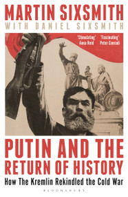Putin and the Return of History (How the Kremlin Rekindled the Cold War) - 9781399409858 by Martin Sixsmith, Daniel Sixsmith, 9781399409858