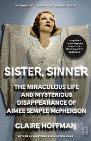 Sister, Sinner (The Miraculous Life and Mysterious Disappearance of Aimee Semple McPherson) - 9781250419910 by Claire Hoffman, 9781250419910