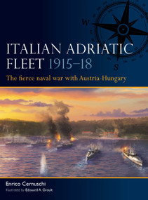 Italian Adriatic Fleet 1915-18 (The fierce naval war with Austria-Hungary) by Enrico Cernuschi, Edouard A. Groult, 9781472871367