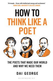 How to Think Like a Poet (The Poets That Made Our World and Why We Need Them) - 9781399408318 by Dai George, 9781399408318