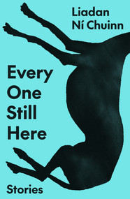 Every One Still Here (Stories) by Liadan Ní Chuinn, 9780374620028