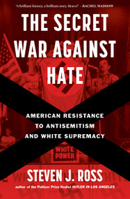 The Secret War Against Hate (American Resistance to Antisemitism and White Supremacy) by Steven J. Ross, 9781635578003