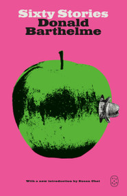 Sixty Stories - 9781250420312 by Donald Barthelme, Susan Choi