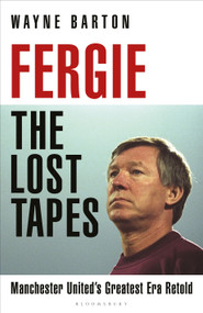 Fergie: The Lost Tapes (Manchester United's Greatest Era Retold) by Wayne Barton, 9781399420396