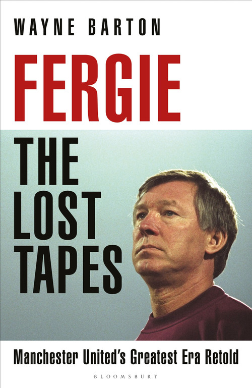 Fergie: The Lost Tapes (Manchester United's Greatest Era Retold) by Wayne Barton, 9781399420396