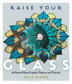 Raise Your Glass (28 Stained Glass Projects, Patterns and Tutorials) by Neile Cooper, 9781789943702