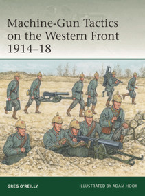 Machine-Gun Tactics on the Western Front 1914-18 by Greg O'Reilly, Adam Hook, 9781472868763