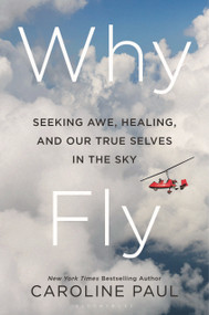 Why Fly (Seeking Awe, Healing, and Our True Selves in the Sky) by Caroline Paul, 9781639734993