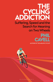 The Cycling Addiction (Suffering, Speed and the Search for Meaning on Two Wheels) by Phil Cavell, 9781399419178