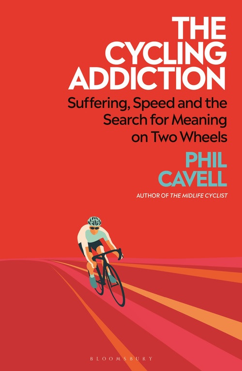 The Cycling Addiction (Suffering, Speed and the Search for Meaning on Two Wheels) by Phil Cavell, 9781399419178