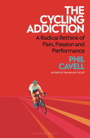 The Cycling Addiction (Suffering, Speed and the Search for Meaning on Two Wheels) by Phil Cavell, 9781399419178