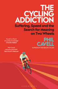 The Cycling Addiction (Suffering, Speed and the Search for Meaning on Two Wheels) by Phil Cavell, 9781399419178