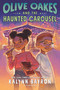 Olive Oakes and the Haunted Carousel by Kalynn Bayron, 9781547615926