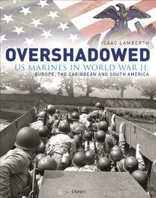 Overshadowed (US Marines in World War II: Europe, the Caribbean, and South America) by Isaac Lamberth, 9781472872722