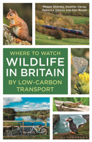 Where to Watch Wildlife in Britain (By Low-carbon Transport) by Megan Shersby, Heather Devey, Rebecca Gibson, Dan Rouse, 9781399412650