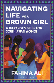 Navigating Life as a Brown Girl (A therapist's guide for South Asian women) by Fahima Ali, 9781399420198