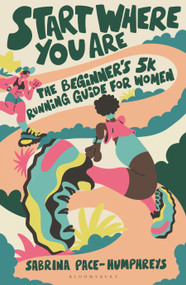 Start Where You Are (The Beginner's 5k Running Guide for Women) by Sabrina Pace-Humphreys, 9781399423311