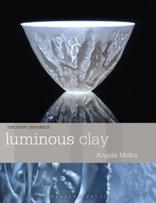 Luminous Clay (Working with Bone China and Porcelain Paperclay) by Angela Mellor, 9781789943894
