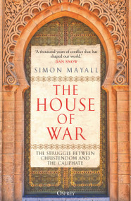 The House of War (The Struggle between Christendom and the Caliphate) - 9781472864369 by Simon Mayall, 9781472864369