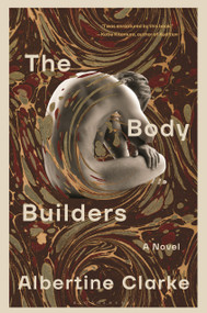 The Body Builders (A Novel) by Albertine Clarke, 9781639737130