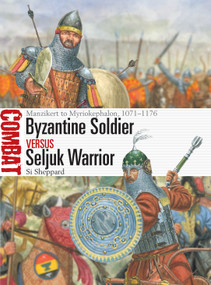 Byzantine Soldier vs Seljuk Warrior (Manzikert to Myriokephalon, 1071-1176) by Si Sheppard, Giuseppe Rava, 9781472864987