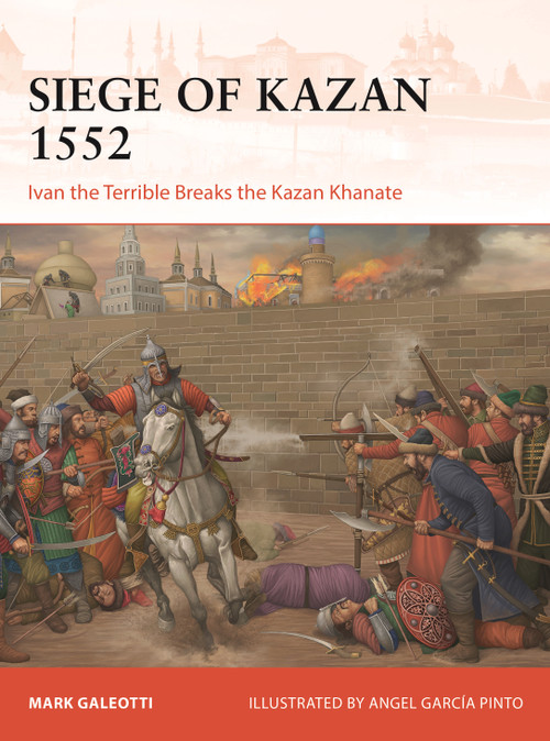 Siege of Kazan 1552 (Ivan the Terrible Breaks the Kazan Khanate) by Mark Galeotti, Angel García Pinto, 9781472868435