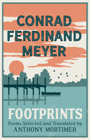 Footprints (Poems Selected and Translated by Anthony Mortimer (Dual-Language Edition)) by Conrad Ferdinand Meyer, Anthony Mortimer, 9781847495266