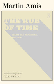 The Rub of Time (Essays and Reportage, 1994-2017) by Martin Amis, 9781250414960