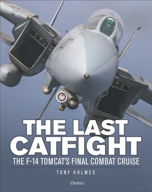 The Last Catfight (The F-14 Tomcat's final combat cruise) by Tony Holmes, 9781472868336