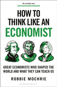 How to Think Like an Economist (Great Economists Who Shaped the World and What They Can Teach Us) - 9781399408639 by Robbie Mochrie