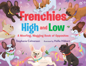 Frenchies High and Low (A Woofing, Wagging Book of Opposites) by Stephanie Calmenson, Hollie Hibbert, 9781547614318
