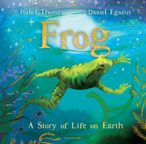 Frog (A Story of Life on Earth) by Isabel Thomas, Daniel Egnéus, 9781547618200