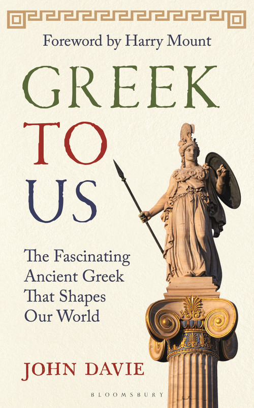 Greek To Us (The Fascinating Ancient Greek That Shapes Our World) by John Davie, Harry Mount, 9781399424790
