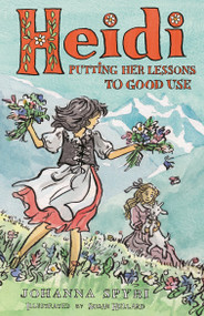 Heidi: Putting Her Lessons to Good Use (First Unabridged Translation with illustrations by Susan Hellard) by Johanna Spyri, Susan Hellard, Peter James Bowman, 9781847499332