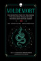 Voldemort (The Definitive Study of Tom Riddle-the Man Who Would Become “He Who Must Not Be Named”) by Grace Candido-Beecher, 9781964487205