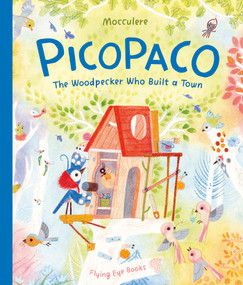 Picopaco (The Woodpecker Who Built a Town) by Mocculere, 9781838749170