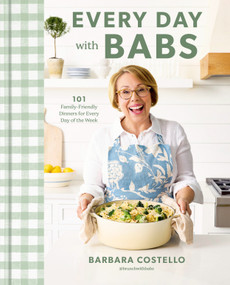 Every Day with Babs (101 Family-Friendly Dinners for Every Day of the Week: A Cookbook) by Barbara Costello, 9780593797907