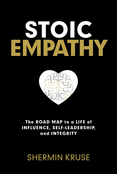 Stoic Empathy (The Road Map to a Life of Influence, Self-Leadership, and Integrity) by Shermin Kruse, 9781401979942