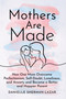 Mothers Are Made (How One Mom Overcame Perfectionism, Self-Doubt, Loneliness, and Anxiety and Became a Better and Happier Parent) by Danielle Sherman-Lazar, 9798892420365