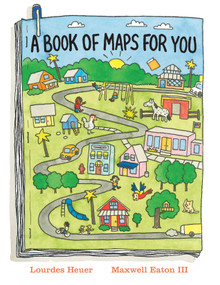 A Book of Maps for You by Lourdes Heuer, Maxwell Eaton, III, 9780823455706