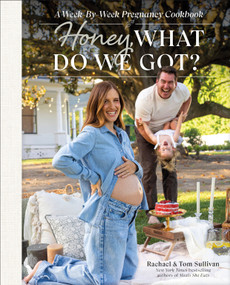 Honey, What Do We Got? (A Week-by-Week Pregnancy Cookbook) by Tom Sullivan, Rachael Sullivan, 9780593846353