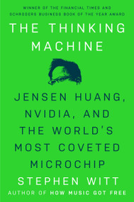 The Thinking Machine (Jensen Huang, Nvidia, and the World's Most Coveted Microchip) by Stephen Witt, 9780593832691